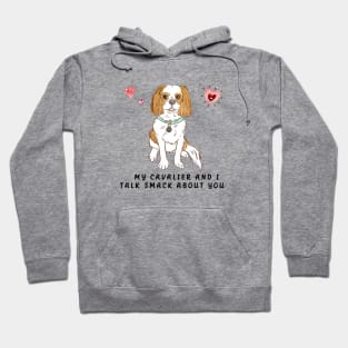 My Blenheim Cavalier and I talk smack about you. Hoodie